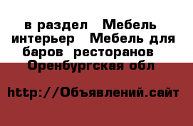  в раздел : Мебель, интерьер » Мебель для баров, ресторанов . Оренбургская обл.